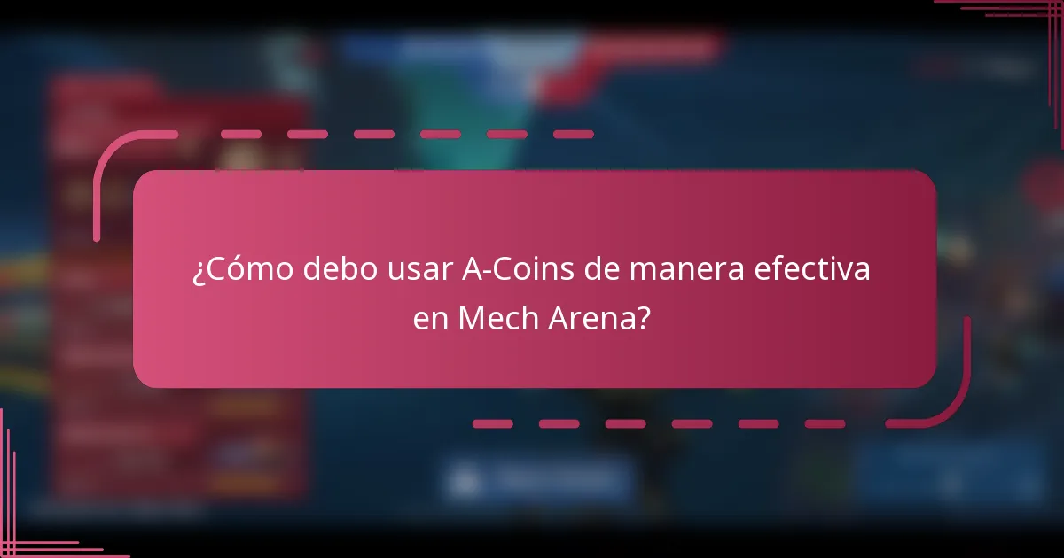 ¿Cómo debo usar A-Coins de manera efectiva en Mech Arena?