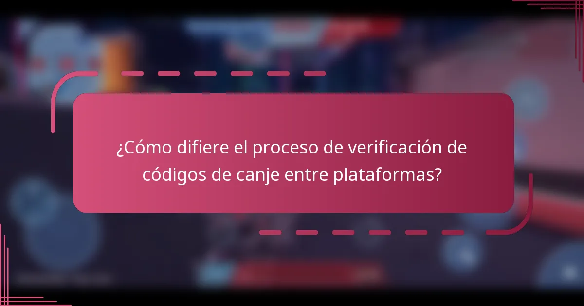 ¿Cómo difiere el proceso de verificación de códigos de canje entre plataformas?