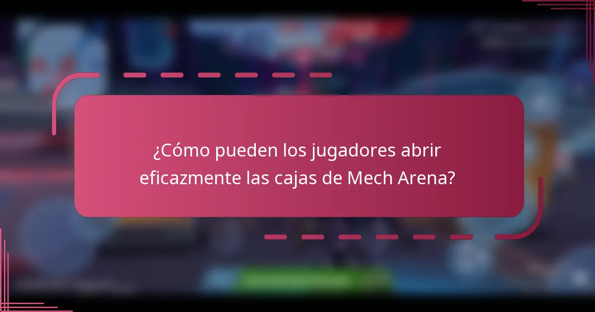 ¿Cómo pueden los jugadores abrir eficazmente las cajas de Mech Arena?