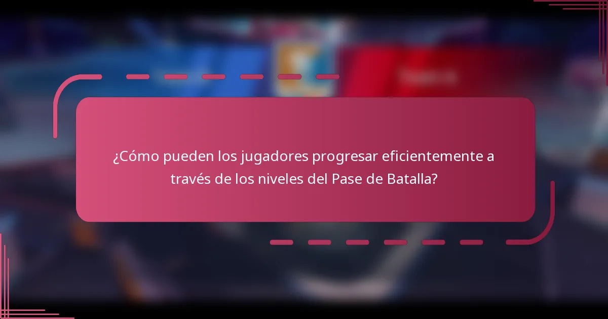 ¿Cómo pueden los jugadores progresar eficientemente a través de los niveles del Pase de Batalla?