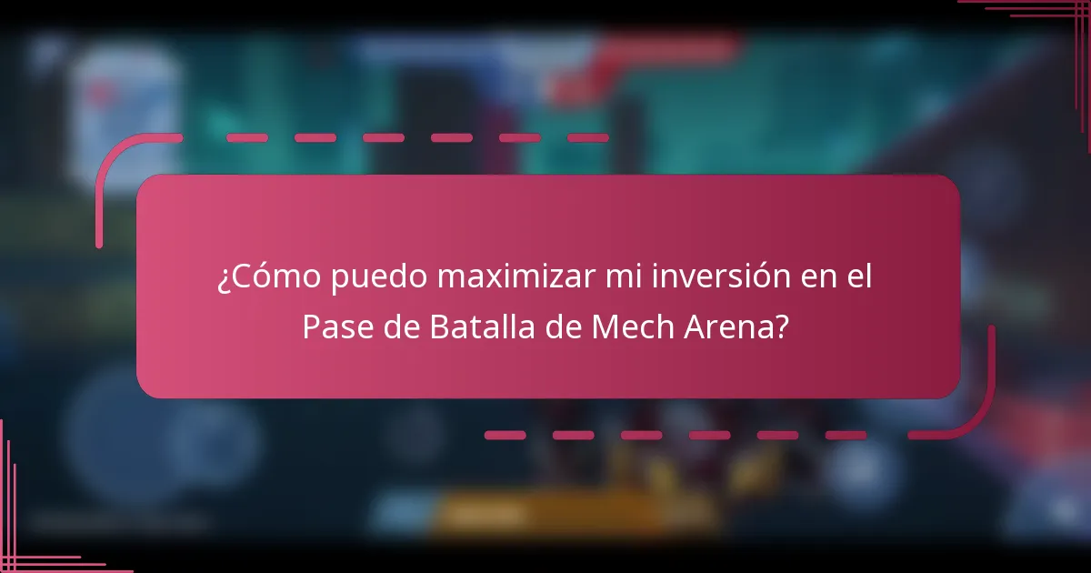 ¿Cómo puedo maximizar mi inversión en el Pase de Batalla de Mech Arena?