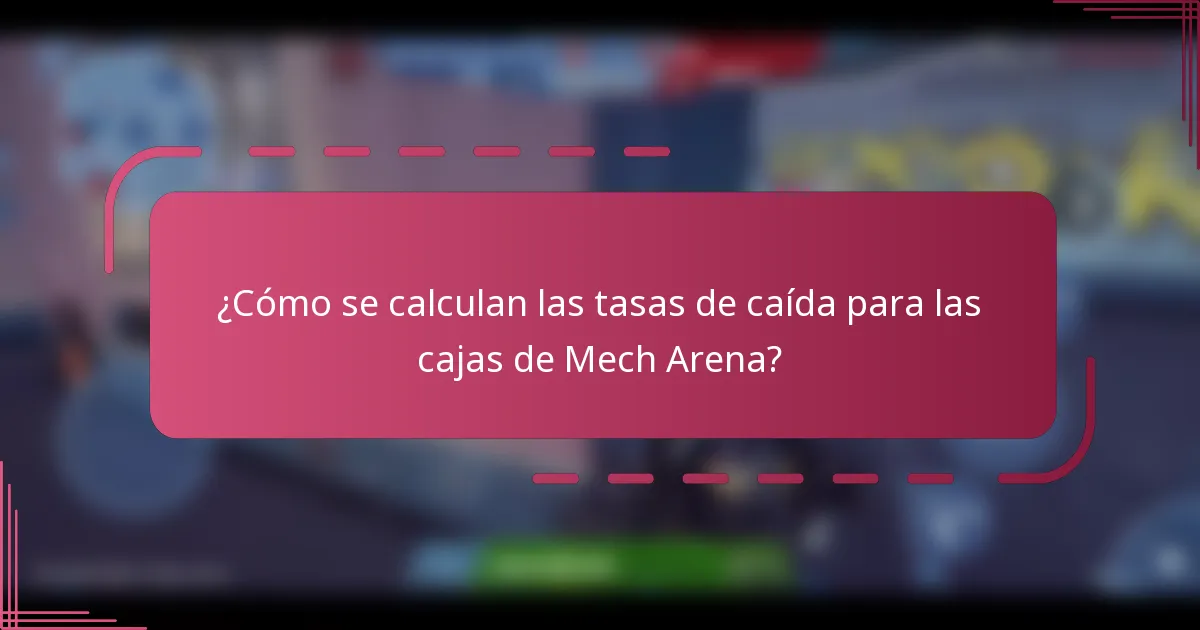 ¿Cómo se calculan las tasas de caída para las cajas de Mech Arena?