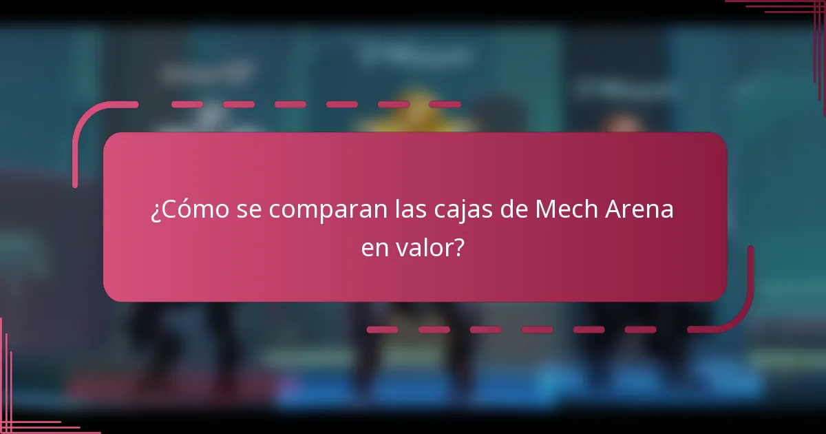 ¿Cómo se comparan las cajas de Mech Arena en valor?