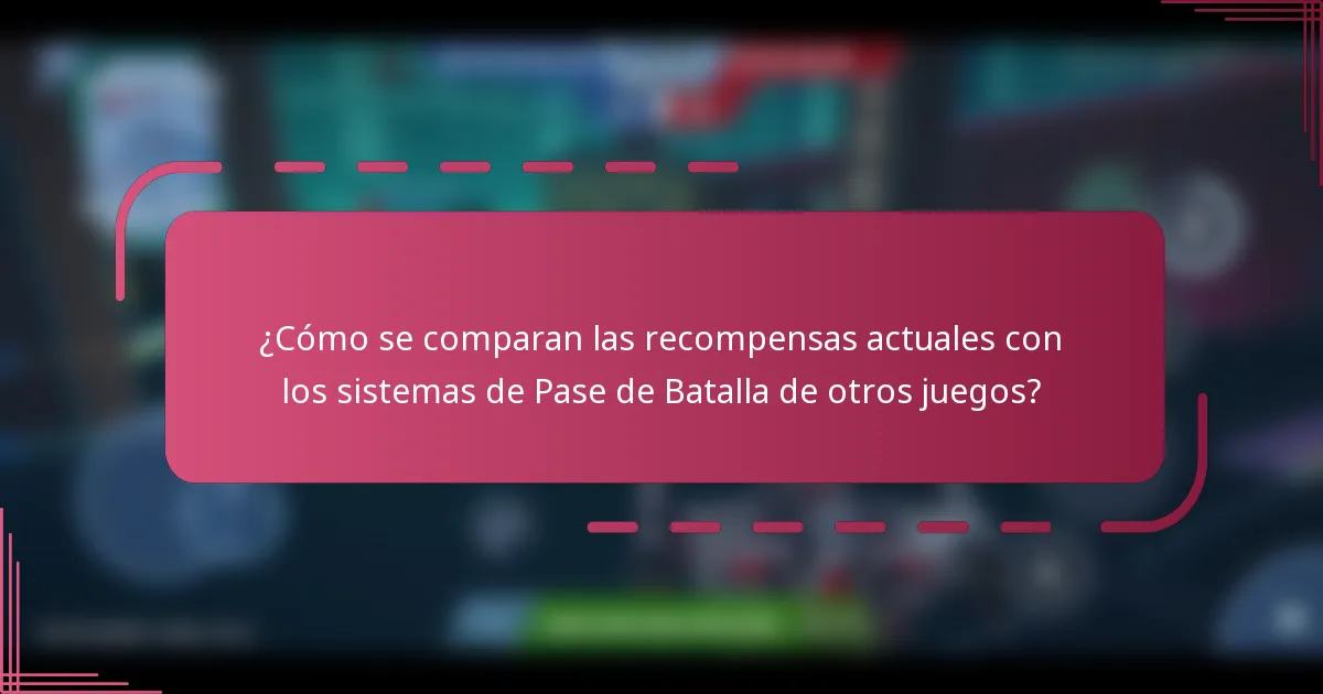 ¿Cómo se comparan las recompensas actuales con los sistemas de Pase de Batalla de otros juegos?