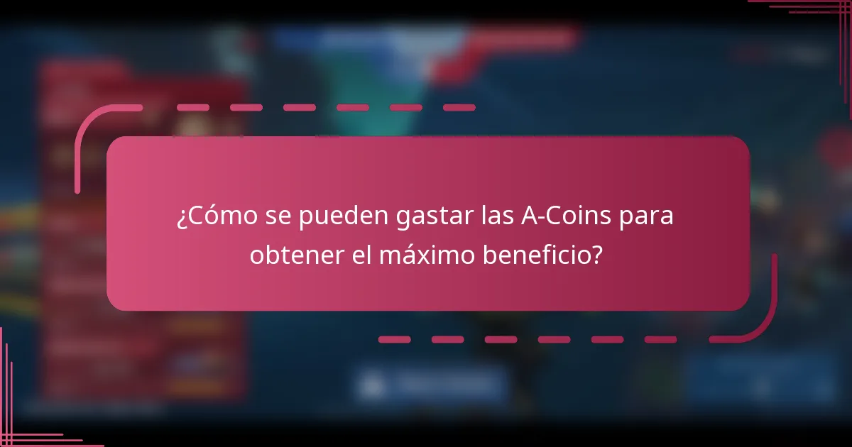 ¿Cómo se pueden gastar las A-Coins para obtener el máximo beneficio?