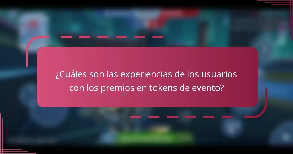 ¿Cuáles son las experiencias de los usuarios con los premios en tokens de evento?