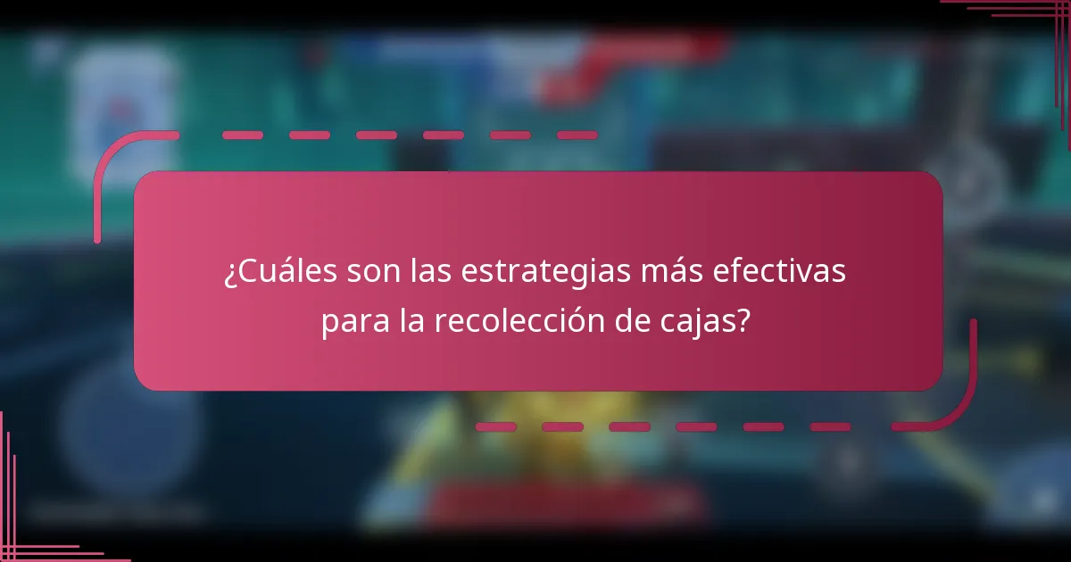 ¿Cuáles son las estrategias más efectivas para la recolección de cajas?