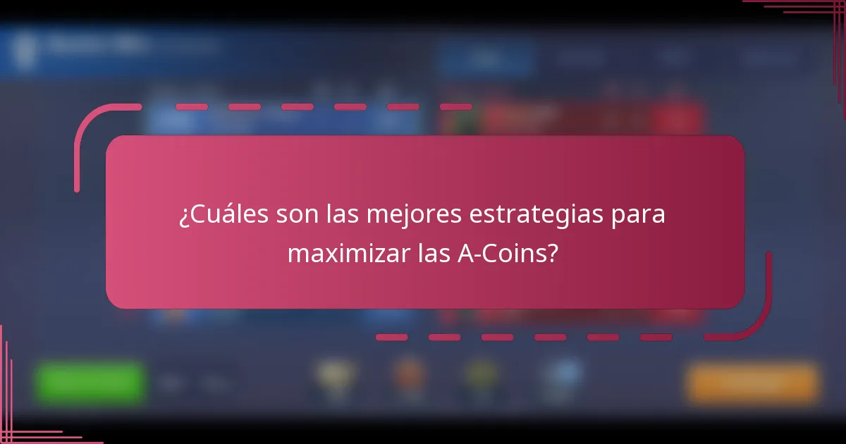 ¿Cuáles son las mejores estrategias para maximizar las A-Coins?