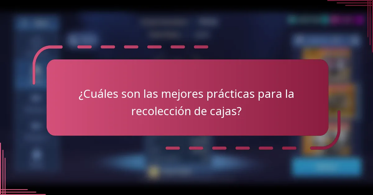 ¿Cuáles son las mejores prácticas para la recolección de cajas?