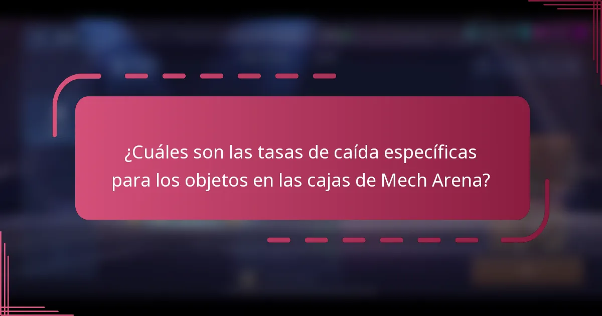 ¿Cuáles son las tasas de caída específicas para los objetos en las cajas de Mech Arena?