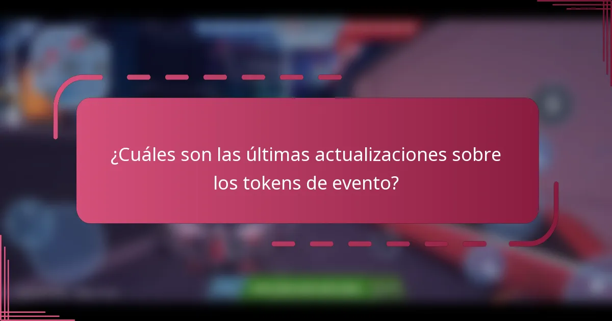 ¿Cuáles son las últimas actualizaciones sobre los tokens de evento?
