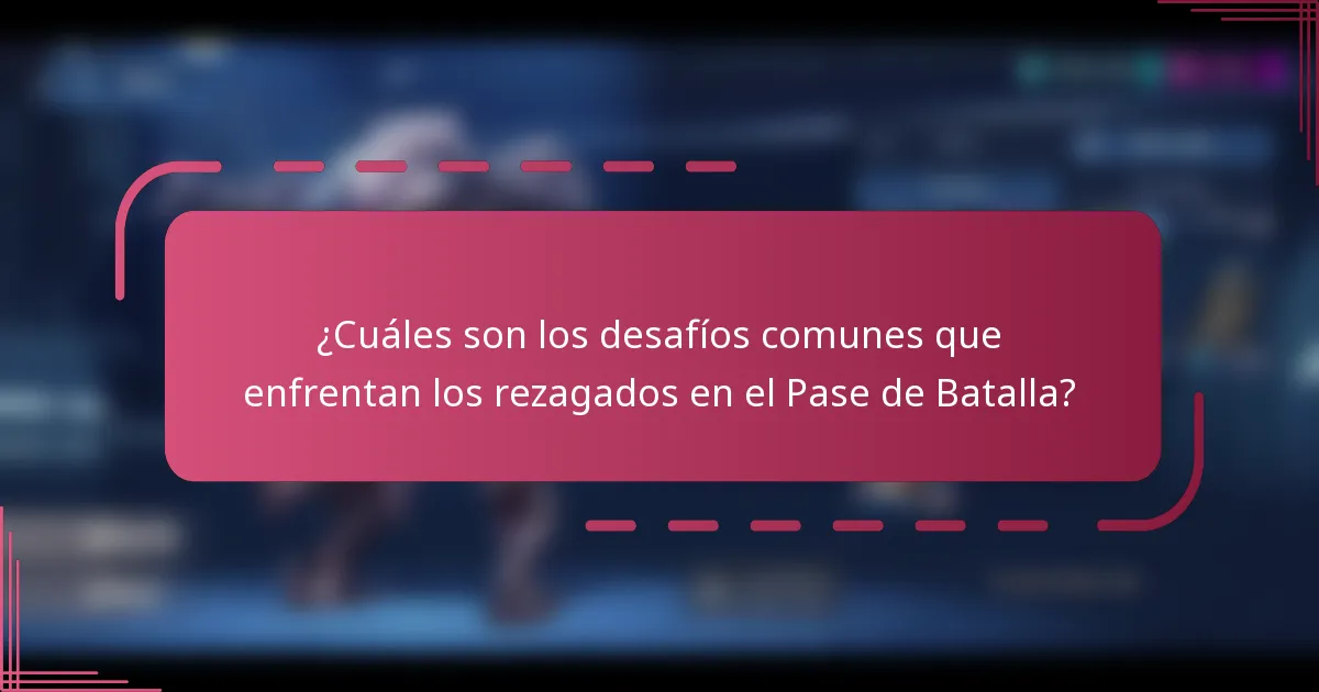 ¿Cuáles son los desafíos comunes que enfrentan los rezagados en el Pase de Batalla?