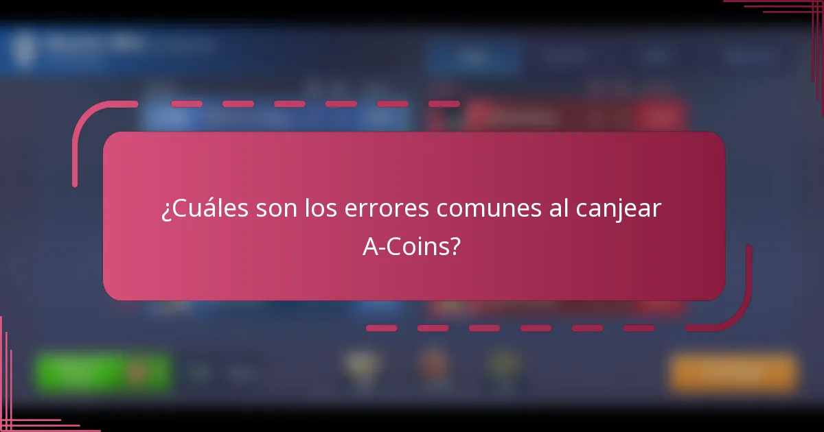 ¿Cuáles son los errores comunes al canjear A-Coins?