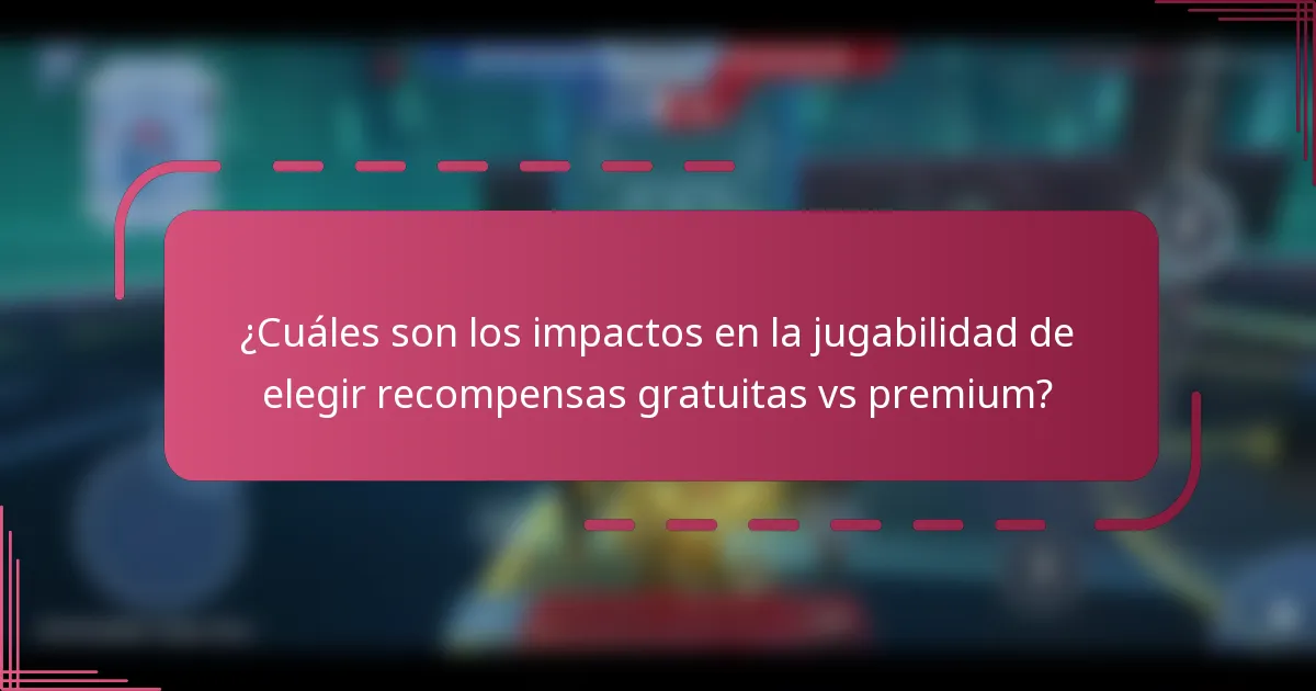 ¿Cuáles son los impactos en la jugabilidad de elegir recompensas gratuitas vs premium?