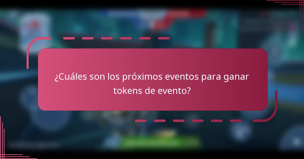 ¿Cuáles son los próximos eventos para ganar tokens de evento?