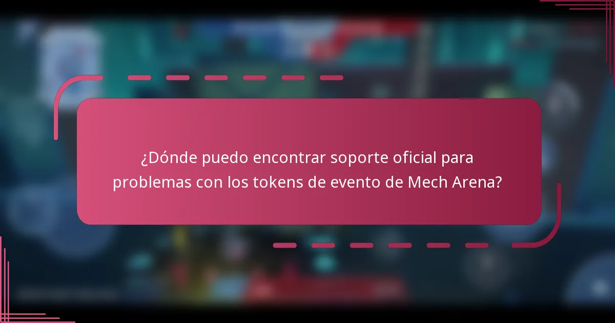 ¿Dónde puedo encontrar soporte oficial para problemas con los tokens de evento de Mech Arena?