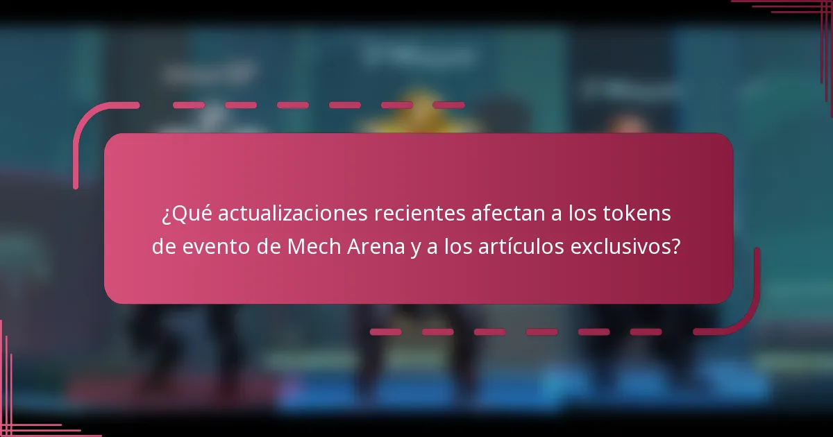 ¿Qué actualizaciones recientes afectan a los tokens de evento de Mech Arena y a los artículos exclusivos?