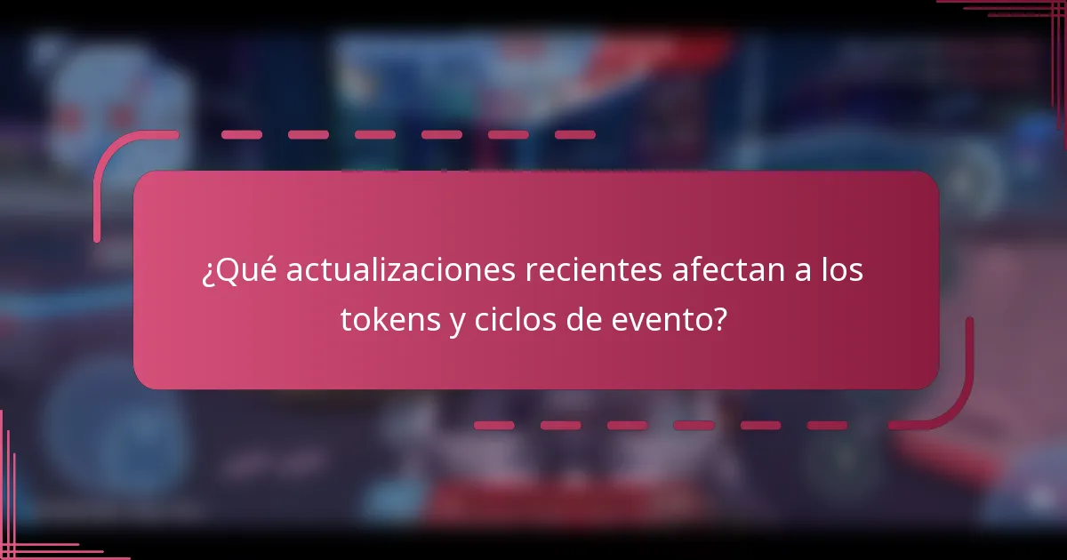 ¿Qué actualizaciones recientes afectan a los tokens y ciclos de evento?