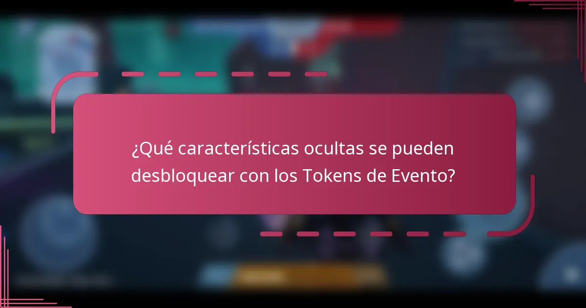 ¿Qué características ocultas se pueden desbloquear con los Tokens de Evento?