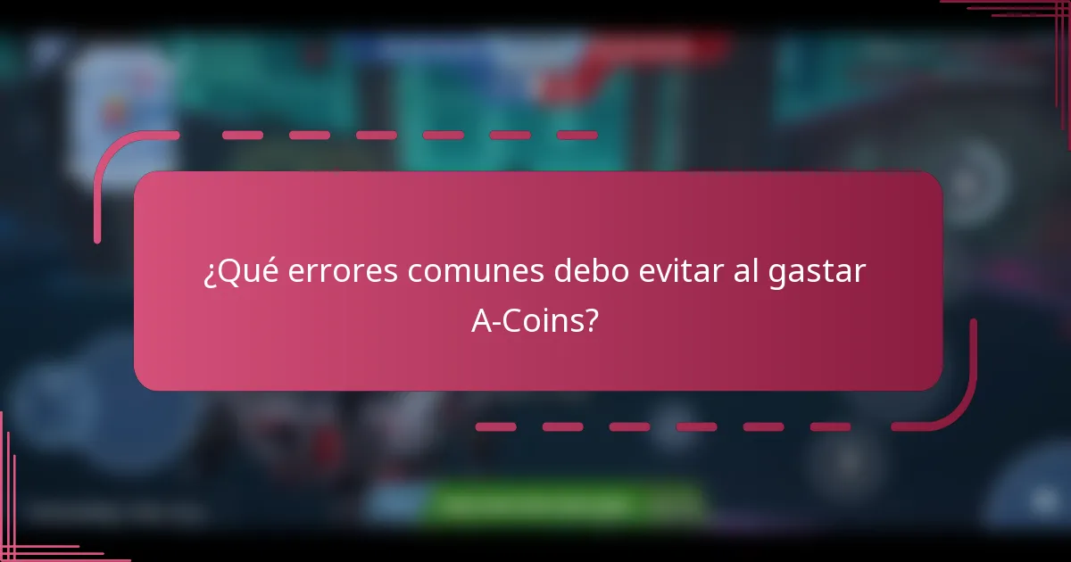 ¿Qué errores comunes debo evitar al gastar A-Coins?