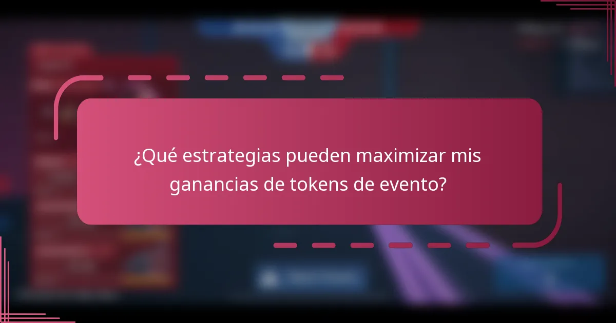 ¿Qué estrategias pueden maximizar mis ganancias de tokens de evento?