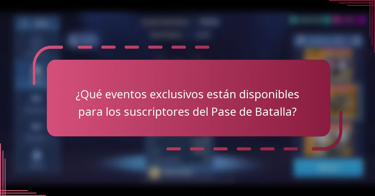 ¿Qué eventos exclusivos están disponibles para los suscriptores del Pase de Batalla?