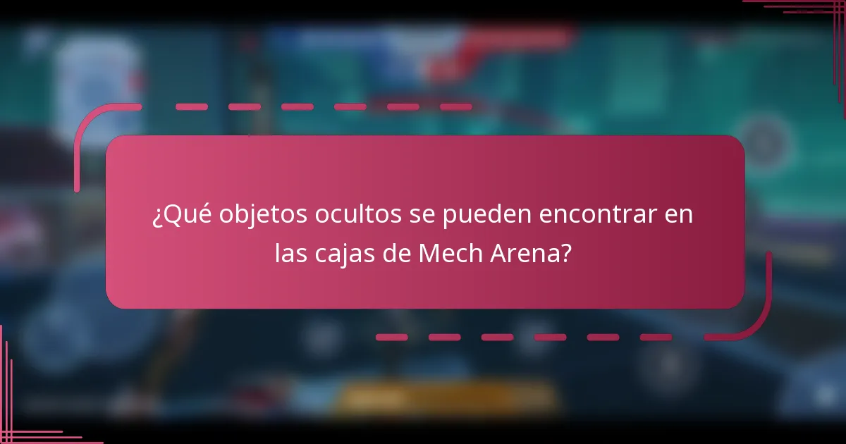 ¿Qué objetos ocultos se pueden encontrar en las cajas de Mech Arena?