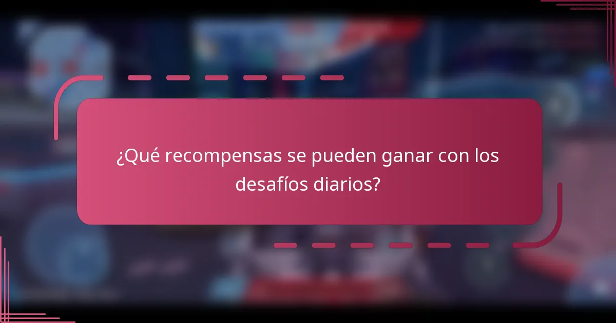 ¿Qué recompensas se pueden ganar con los desafíos diarios?